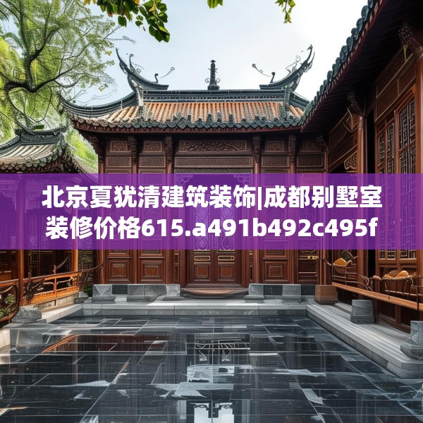 北京夏犹清建筑装饰|成都别墅室装修价格615.a491b492c495fgy.502uyk