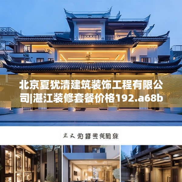 北京夏犹清建筑装饰工程有限公司|湛江装修套餐价格192.a68b69c72fgy.79lkjl