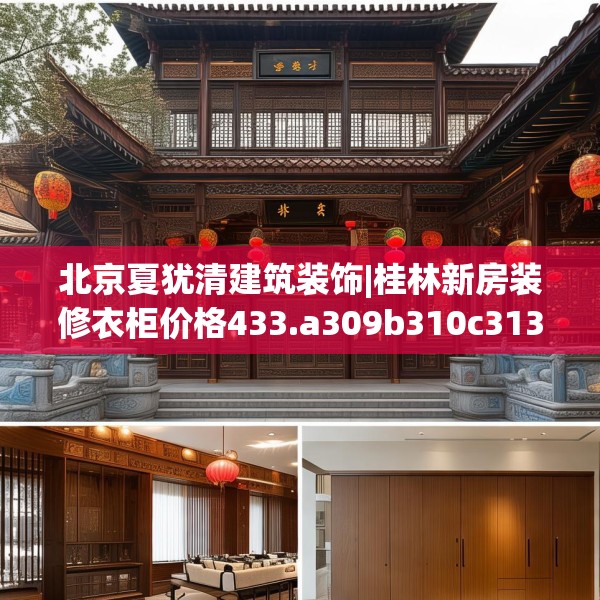 北京夏犹清建筑装饰|桂林新房装修衣柜价格433.a309b310c313fgy.320jhhj