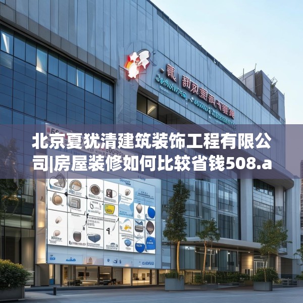 北京夏犹清建筑装饰工程有限公司|房屋装修如何比较省钱508.a384b385c388fgy.395htyj
