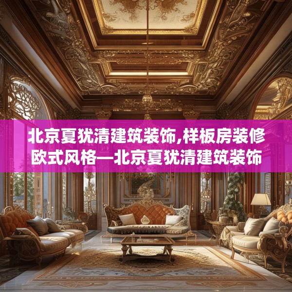 北京夏犹清建筑装饰,样板房装修欧式风格—北京夏犹清建筑装饰565.a441b442c445fgy.452fdsfds
