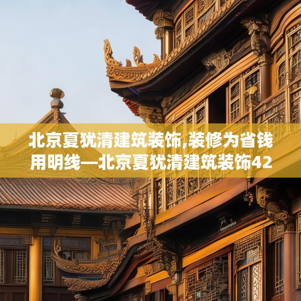 北京夏犹清建筑装饰,装修为省钱用明线—北京夏犹清建筑装饰421.a297b298c301fgy.308fdsfds