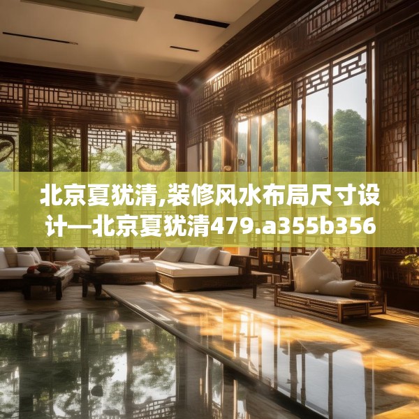 北京夏犹清,装修风水布局尺寸设计—北京夏犹清479.a355b356c359fgy.366cvcx