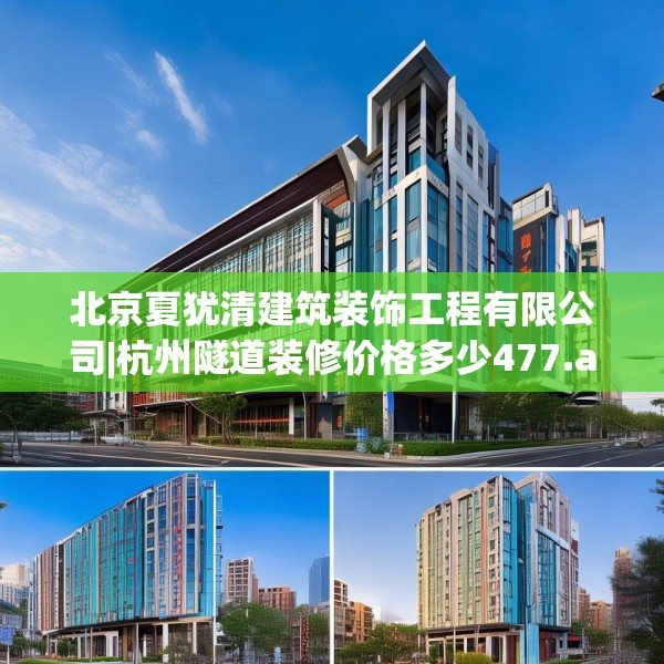 北京夏犹清建筑装饰工程有限公司|杭州隧道装修价格多少477.a353b354c357fgy.364fghfd