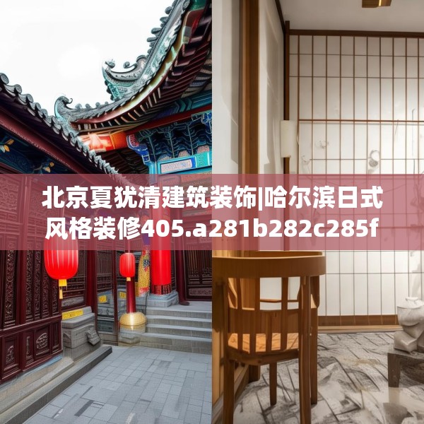 北京夏犹清建筑装饰|哈尔滨日式风格装修405.a281b282c285fgy.292fghfd