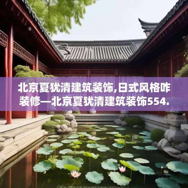 北京夏犹清建筑装饰,日式风格咋装修—北京夏犹清建筑装饰554.a430b431c434fgy.441xczxv