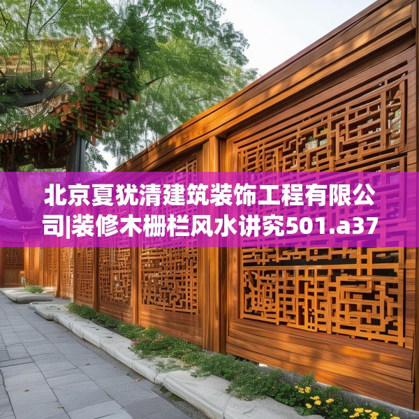 北京夏犹清建筑装饰工程有限公司|装修木栅栏风水讲究501.a377b378c381fgy.388fhsg