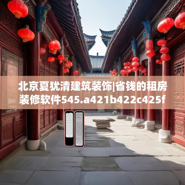 北京夏犹清建筑装饰|省钱的租房装修软件545.a421b422c425fgy.432fds