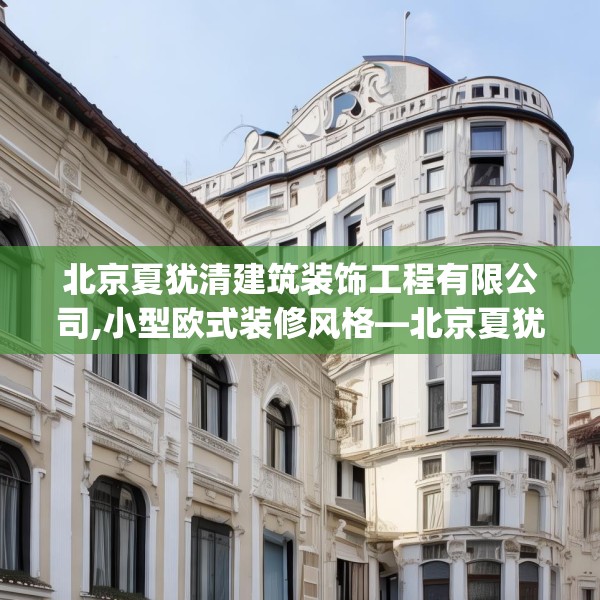 北京夏犹清建筑装饰工程有限公司,小型欧式装修风格—北京夏犹清建筑装饰工程有限公司553.a429b430c433fgy.440poiy