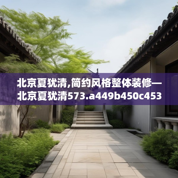 北京夏犹清,简约风格整体装修—北京夏犹清573.a449b450c453fgy.460fhsg