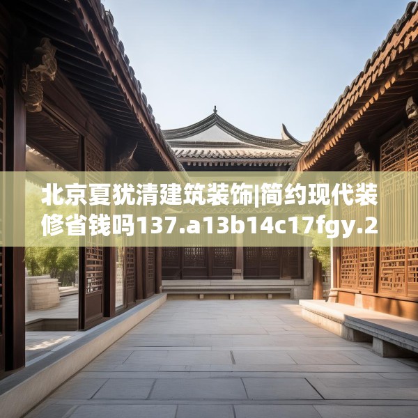 北京夏犹清建筑装饰|简约现代装修省钱吗137.a13b14c17fgy.24cvcx