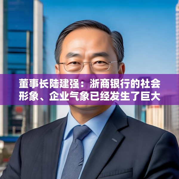 董事长陆建强：浙商银行的社会形象、企业气象已经发生了巨大的变化