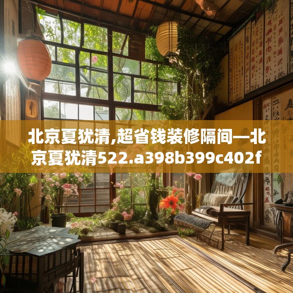 北京夏犹清,超省钱装修隔间—北京夏犹清522.a398b399c402fgy.409nbn