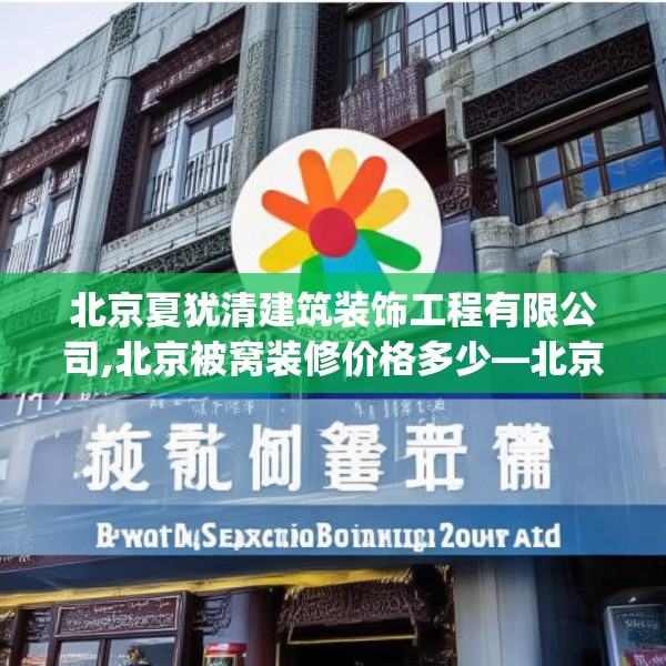 北京夏犹清建筑装饰工程有限公司,北京被窝装修价格多少—北京夏犹清建筑装饰工程有限公司605.a481b482c485fgy.492cvcx