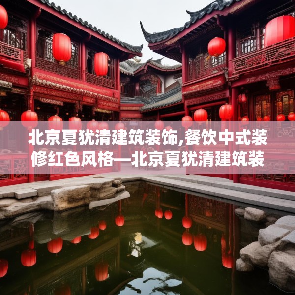 北京夏犹清建筑装饰,餐饮中式装修红色风格—北京夏犹清建筑装饰188.a64b65c68fgy.75wew