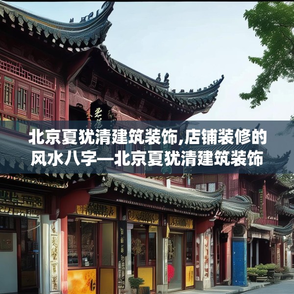北京夏犹清建筑装饰,店铺装修的风水八字—北京夏犹清建筑装饰310.a186b187c190fgy.197htyj