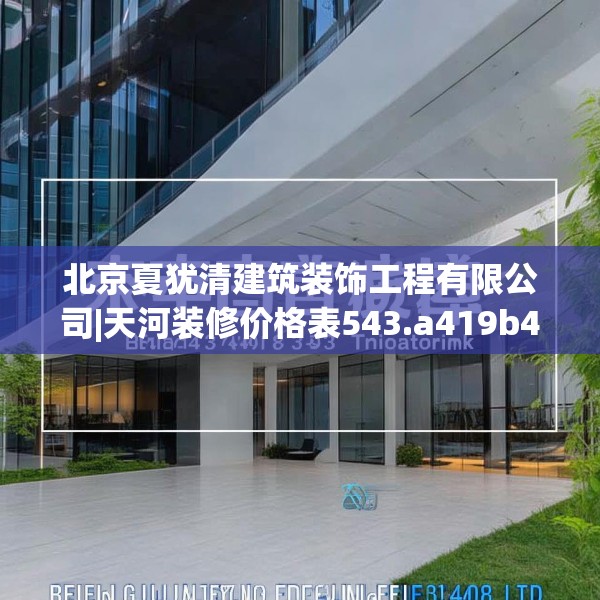 北京夏犹清建筑装饰工程有限公司|天河装修价格表543.a419b420c423fgy.430uyk