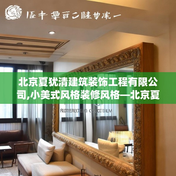 北京夏犹清建筑装饰工程有限公司,小美式风格装修风格—北京夏犹清建筑装饰工程有限公司599.a475b476c479fgy.486fds