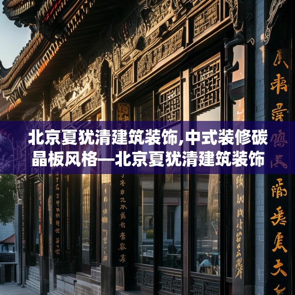 北京夏犹清建筑装饰,中式装修碳晶板风格—北京夏犹清建筑装饰276.a152b153c156fgy.163dsfds