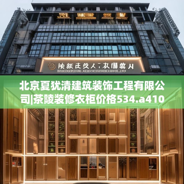 北京夏犹清建筑装饰工程有限公司|茶陵装修衣柜价格534.a410b411c414fgy.421lkjl