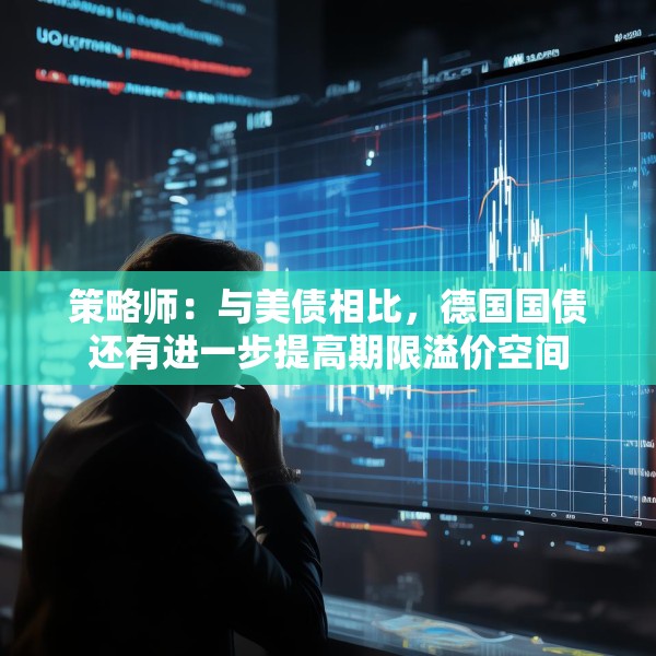 策略师：与美债相比，德国国债还有进一步提高期限溢价空间