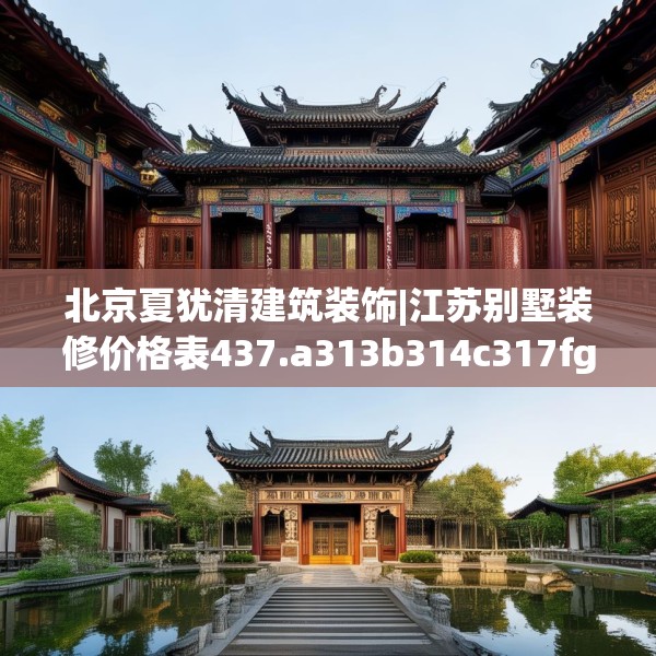 北京夏犹清建筑装饰|江苏别墅装修价格表437.a313b314c317fgy.324fds