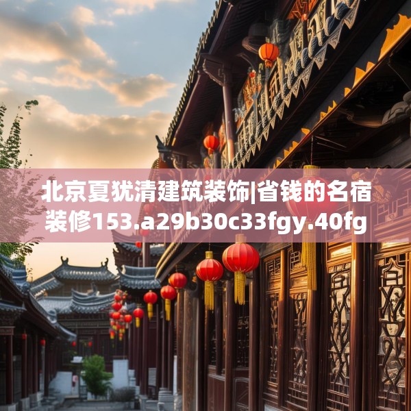 北京夏犹清建筑装饰|省钱的名宿装修153.a29b30c33fgy.40fghfd