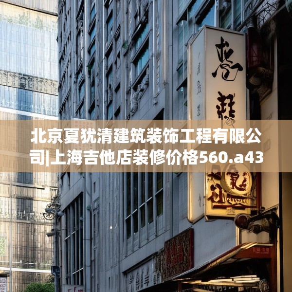 北京夏犹清建筑装饰工程有限公司|上海吉他店装修价格560.a436b437c440fgy.44776660
