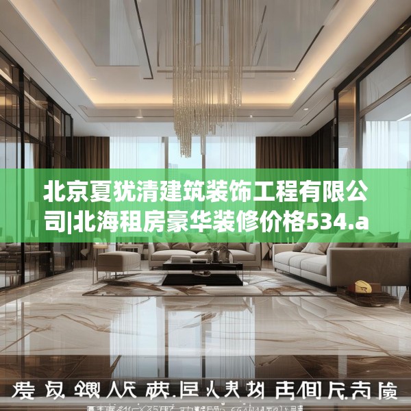 北京夏犹清建筑装饰工程有限公司|北海租房豪华装修价格534.a410b411c414fgy.421lkjl