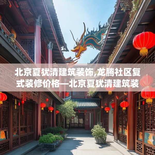 北京夏犹清建筑装饰,龙腾社区复式装修价格—北京夏犹清建筑装饰494.a370b371c374fgy.381wew