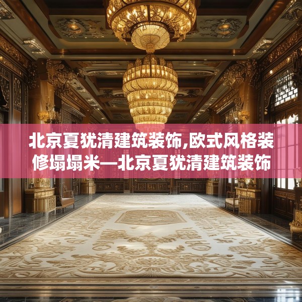 北京夏犹清建筑装饰,欧式风格装修塌塌米—北京夏犹清建筑装饰375.a251b252c255fgy.262fhsg
