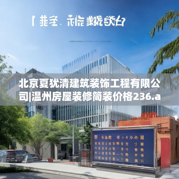 北京夏犹清建筑装饰工程有限公司|温州房屋装修简装价格236.a112b113c116fgy.12376678