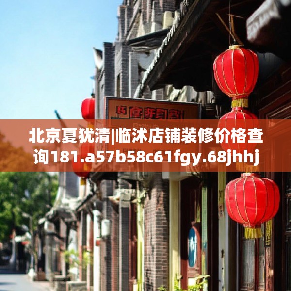 北京夏犹清|临沭店铺装修价格查询181.a57b58c61fgy.68jhhj