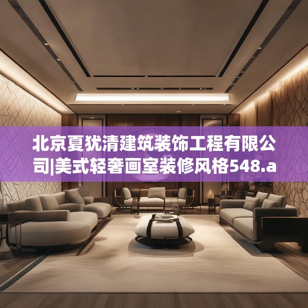 北京夏犹清建筑装饰工程有限公司|美式轻奢画室装修风格548.a424b425c428fgy.435wew