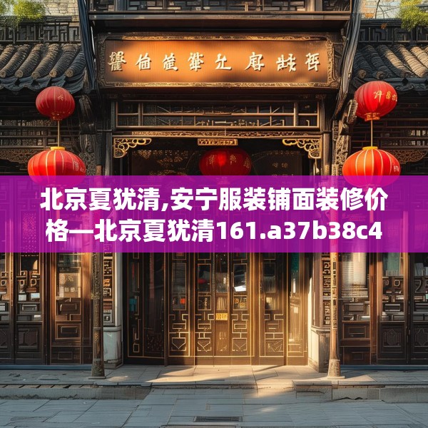 北京夏犹清,安宁服装铺面装修价格—北京夏犹清161.a37b38c41fgy.48bnbn