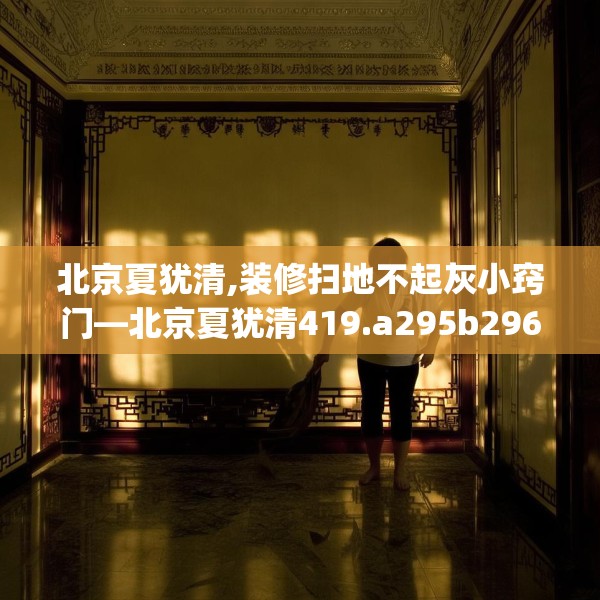 北京夏犹清,装修扫地不起灰小窍门—北京夏犹清419.a295b296c299fgy.306fds