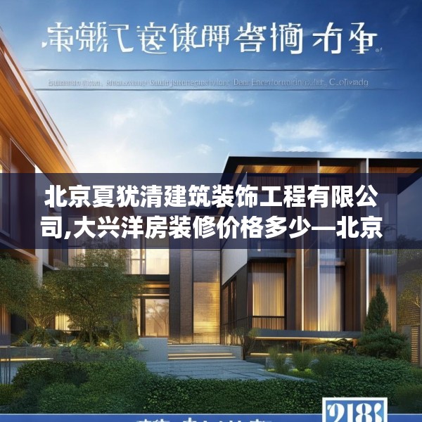 北京夏犹清建筑装饰工程有限公司,大兴洋房装修价格多少—北京夏犹清建筑装饰工程有限公司213.a89b90c93fgy.100fhsg