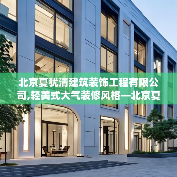 北京夏犹清建筑装饰工程有限公司,轻美式大气装修风格—北京夏犹清建筑装饰工程有限公司559.a435b436c439fgy.446jhhj