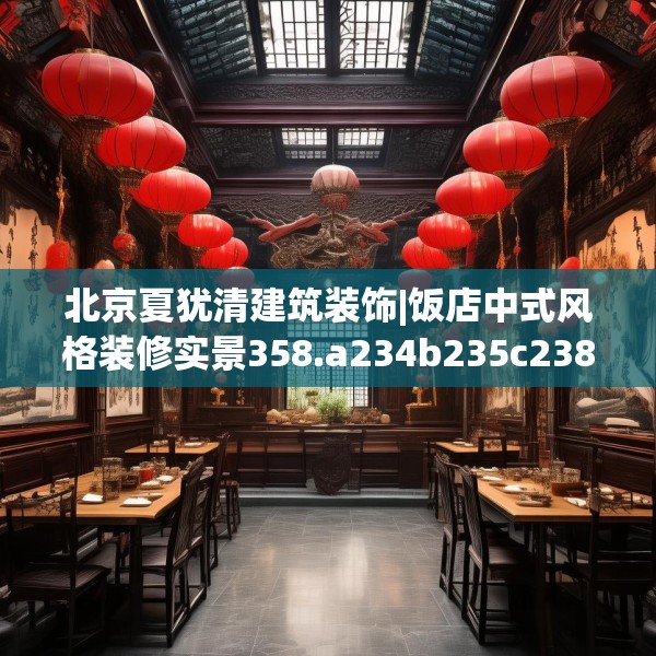 北京夏犹清建筑装饰|饭店中式风格装修实景358.a234b235c238fgy.245dewqe