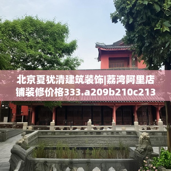 北京夏犹清建筑装饰|荔湾阿里店铺装修价格333.a209b210c213fgy.220fghfd