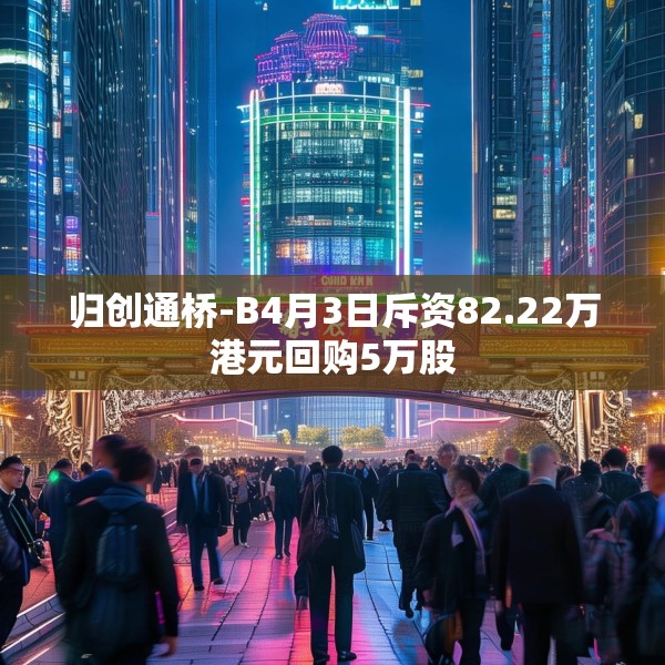 归创通桥-B4月3日斥资82.22万港元回购5万股