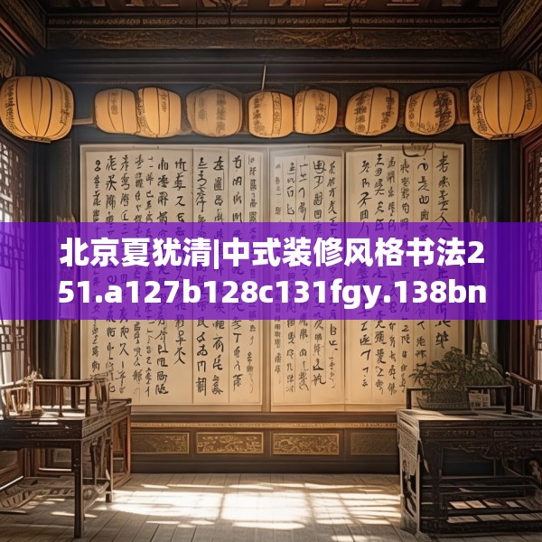 北京夏犹清|中式装修风格书法251.a127b128c131fgy.138bnbn