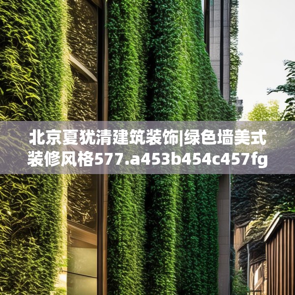 北京夏犹清建筑装饰|绿色墙美式装修风格577.a453b454c457fgy.464jhhj