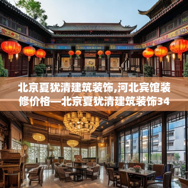 北京夏犹清建筑装饰,河北宾馆装修价格—北京夏犹清建筑装饰345.a221b222c225fgy.232uyk