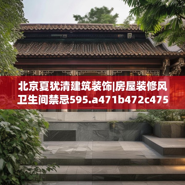 北京夏犹清建筑装饰|房屋装修风卫生间禁忌595.a471b472c475fgy.482jhhj