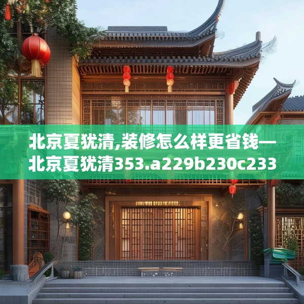 北京夏犹清,装修怎么样更省钱—北京夏犹清353.a229b230c233fgy.240cvcx