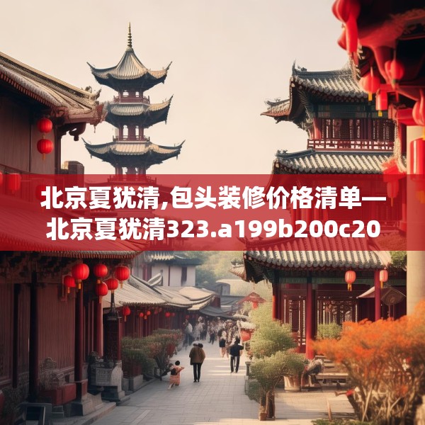 北京夏犹清,包头装修价格清单—北京夏犹清323.a199b200c203fgy.210bnbn