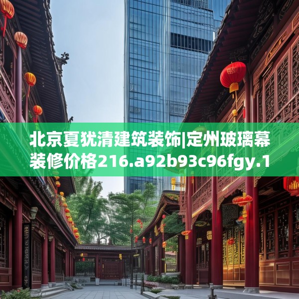 北京夏犹清建筑装饰|定州玻璃幕装修价格216.a92b93c96fgy.103nbn