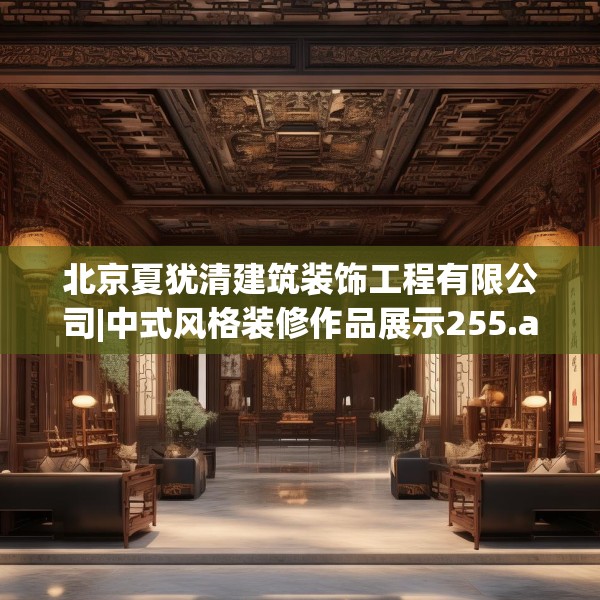 北京夏犹清建筑装饰工程有限公司|中式风格装修作品展示255.a131b132c135fgy.142uyk
