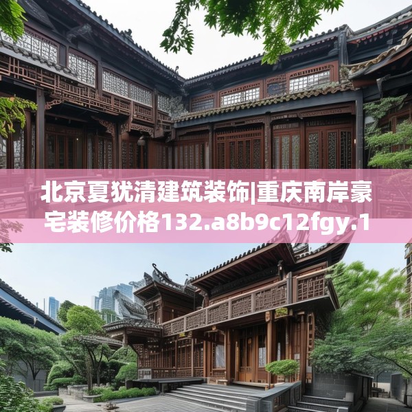北京夏犹清建筑装饰|重庆南岸豪宅装修价格132.a8b9c12fgy.19dsfds